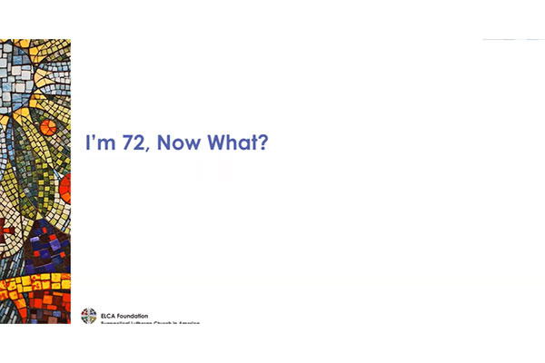 I’m 72. Now what? – Presented by the ELCA Foundation