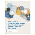 A Guide for Talking Together about Shared Ministry with Same-Sex Couples and Their Families Leaders Guide